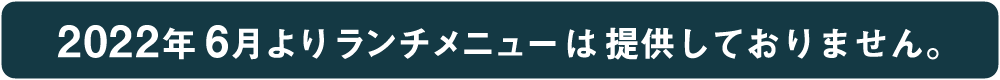 2022年6月よりランチメニューは提供しておりません。